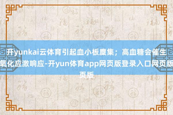 开yunkai云体育引起血小板麇集；高血糖会催生氧化应激响应-开yun体育app网页版登录入口网页版